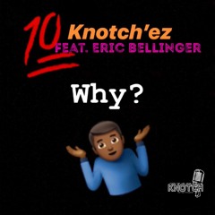 10 - KNOTCH'EZ - WHY FT ERIC BELLINGER