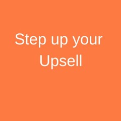 Want to step up your Upsell? You need to read it first