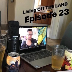 Living Off THE LAND - Epsiode 23