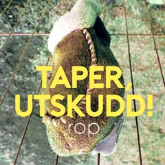 Taper, Utskudd!