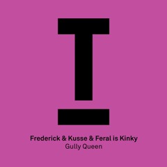 Frederick & Kusse & FERAL is KINKY - 'Gully Queen' – Out now!