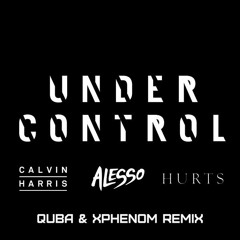 Calvin Harris & Alesso Ft. Hurts - Under Control (Quba & XPhenom Remix)