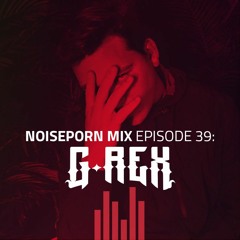 Noiseporn Mix Episode 39: G-REX