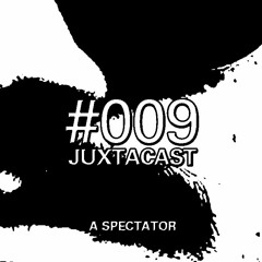 Juxtacast #009 - A Spectator