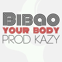 Bibao -Your Body(prod Kazy)