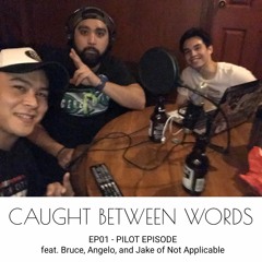 PODCAST: Caught Between Words - EP01 - Pilot Episode (feat. Bruce, Angelo, & Jake of Not Applicable)