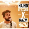 Naino Ne Bandhi X Nazm Nazm Mp3