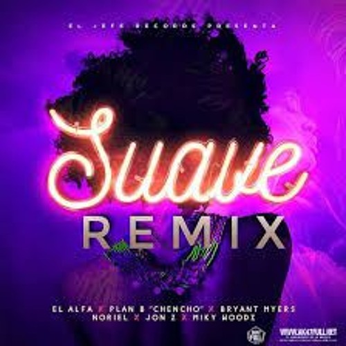 El Alfa El Jefe - SUAVE (Remix) Ft. Chencho Plan B Bryant Myers Noriel Jon Z Miky Woodz