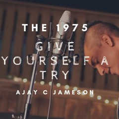 Give Yourself a Try | The 1975 | Cover by Ajay Jameson
