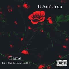It Ain't You (Feat. Dom Cheffin & Phil)