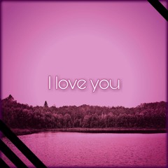 I love you