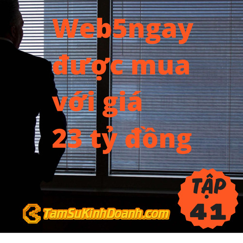 Tập 41: Web5ngay được mua với giá 23 tỷ đồng (1 triệu đô)