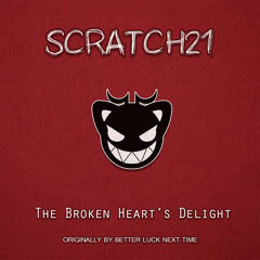 Scratch21 - The Broken Heart's Delight (Better Luck Next Time Cover)