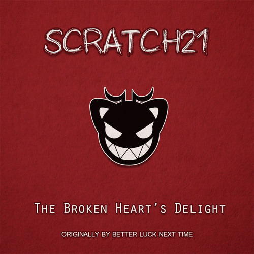 Scratch21 - The Broken Heart's Delight (Better Luck Next Time Cover)