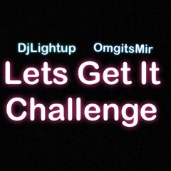 LETS GET IT CHALLENGE (DJ LIGHTUP x OMGITSMIR )