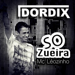 SÓ ZUEIRA - Mc Léozinho _ DORDIX