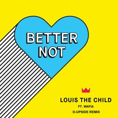 Louis The Child - Better Not Ft. Wafia (D-Upside Remix) [No Master]