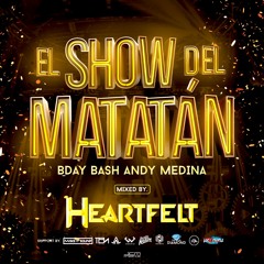 EL SHOW DEL MATATÁN (BDAY BASH ANDY MEDINA) - MIXED BY HEARTFELT