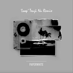 Paperwhite - Loop (Tenji Nu Remix)