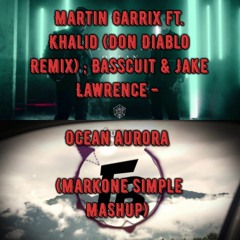 Martin Garrix ft. Khalid (DonDiablo Remix);Basscuit&Jake Lawrence-OceanAurora(MarkOne simple Mashup)