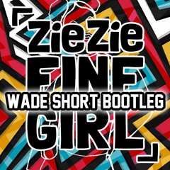 ZieZie - Fine Girl (Wade Short Bootleg)