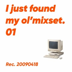 I just found My old mixset. 01 rec.20090418
