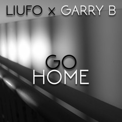 LIUFO x GARRY B - GO HOME