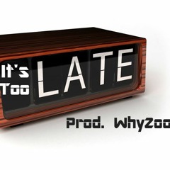 It's Too Late (Prod. WhyZoo)