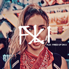 FLiX - FIRED UP ON U
