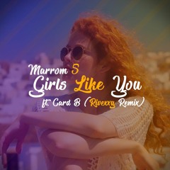 Maroon 5 - Girls Like You Ft. Cardi B(Rivexxy Remix)