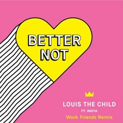 Louis The Child - Better Not (Work Friends Remix)