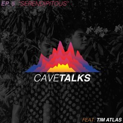 Cave Talks Ep. 5 "Serendipitous" feat. Tim Atlas