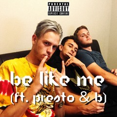 Be Like Me (Ft. Presto, B)
