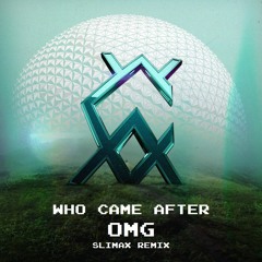 Who Came After - OMG (Slimax Remix)
