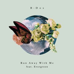 B-Dos ⁃ Run Away With Me (feat. Evergreen)