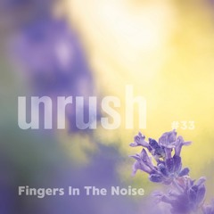 033 - Unrushed by Fingers In The Noise