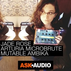 Synth Stories 19 - Jade Rose & Arturia MicroBrute & Mutable Instruments Ambika