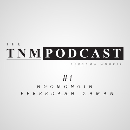 Bedanya Dulu Sama Sekarang | TNM Podcast #1
