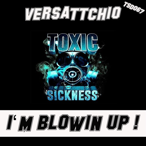 VERSATTCHIO / I'M BLOWIN UP! / PREVIEW / TOXIC SICKNESS DIGITAL 067