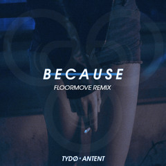 Antent x Tydo - Because (Floormove Remix) [FREEBIE]