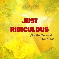Macka Diamond x Dj Yo x JD&JDS- Just Ridiculous (Sweet Juice Riddim by JDS & JD