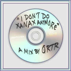 "I DON'T DO XANAX ANYMORE" (A MIX BY QRTR)