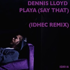 Dennis Lloyd - Playa (Say That) (IDHEC Remix)