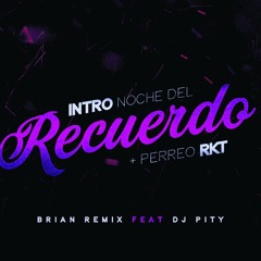 INTRO NOCHE DEL RECUERDO + PERREO RKT- BRIAN REMIX FT DJ PITY