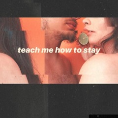 teach me how to stay