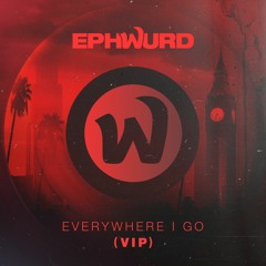 Ephwurd - Everywhere I Go (VIP)