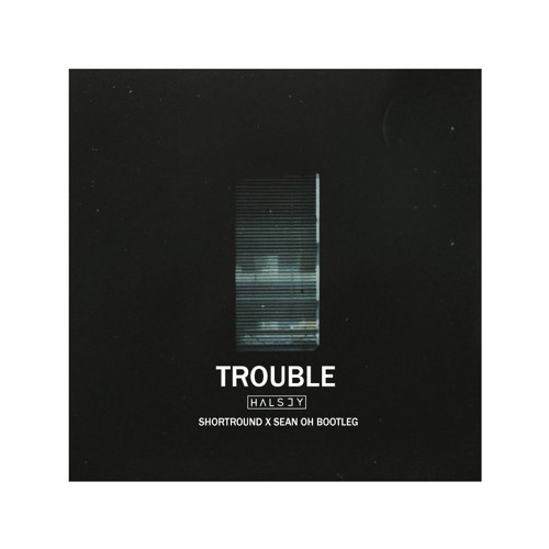Trouble (Shortround X Sean Oh Bootleg) - Hasley