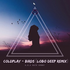 Coldplay - Birds ( LoBo Deep Remix ) | FREE DOWNLOAD