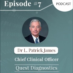 “Data is the coin of the realm today” Dr. L Patrick James, Chief Clinical Officer, Quest Diagnostics