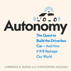 Autonomy: The Quest to Build the Driverless Car - And How It Will Reshape Our World, By Lawrence Burns, Read by George Newbern